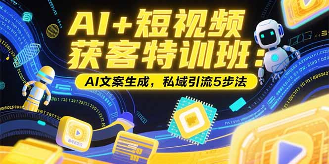 AI+短視頻獲客特訓班：賬號定位技巧，AI文案生成，私域引流5步法